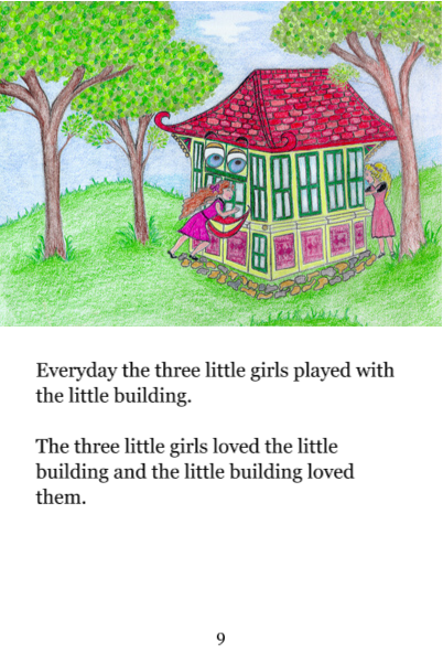 Page 9: Everyday the three little girls played with the little building. The three little girls loved the little building and the little building loved them.