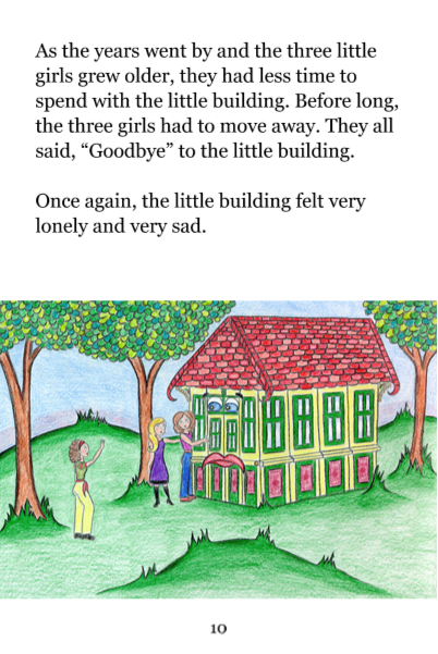 Page 10: As the years went by and the three little girls grew older, they had less time to spend with the little building. Before long, the three girls had to move away. They all said, 'Goodbye' to the little building. Once again, the little building felt very lonely and very sad.