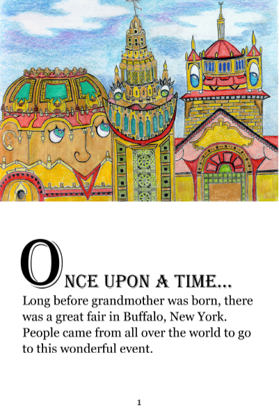 Page 1: Once upon a time, long before grandmother was born, there was a great fair in Buffalo, New York. People came from all over the world to go to this wonderful event.